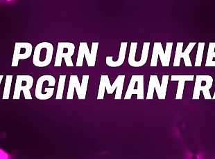 Porn Junkie Virgin Mantras